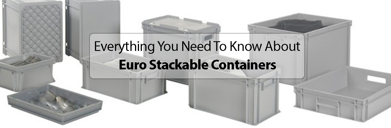 Everything You Need To Know About Euro Stackable Containers 